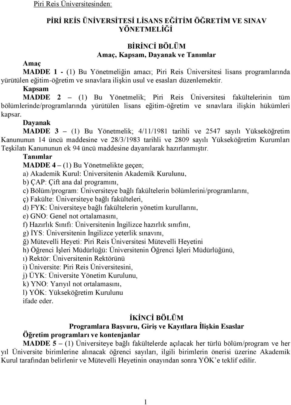 Kapsam MADDE 2 (1) Bu Yönetmelik; Piri Reis Üniversitesi fakültelerinin tüm bölümlerinde/programlarında yürütülen lisans eğitim-öğretim ve sınavlara ilişkin hükümleri kapsar.