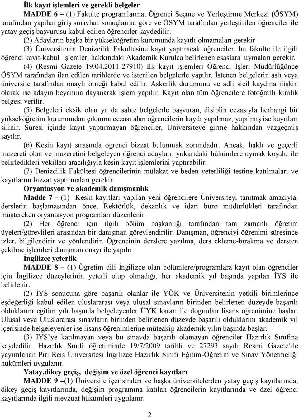 (2) Adayların başka bir yükseköğretim kurumunda kayıtlı olmamaları gerekir (3) Üniversitenin Denizcilik Fakültesine kayıt yaptıracak öğrenciler, bu fakülte ile ilgili öğrenci kayıt-kabul işlemleri