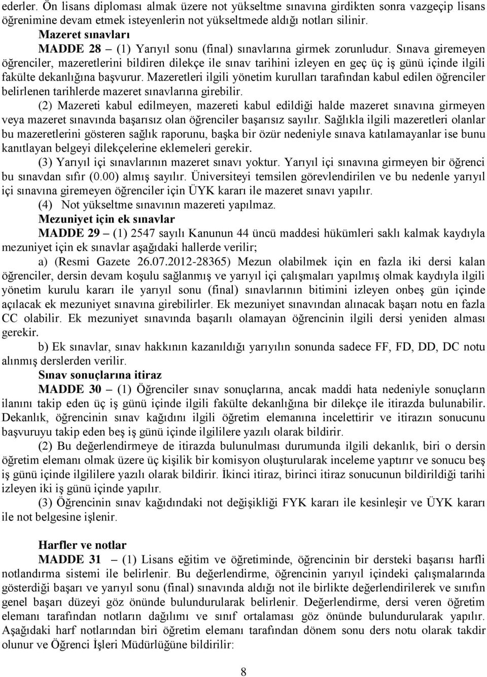 Sınava giremeyen öğrenciler, mazeretlerini bildiren dilekçe ile sınav tarihini izleyen en geç üç iş günü içinde ilgili fakülte dekanlığına başvurur.