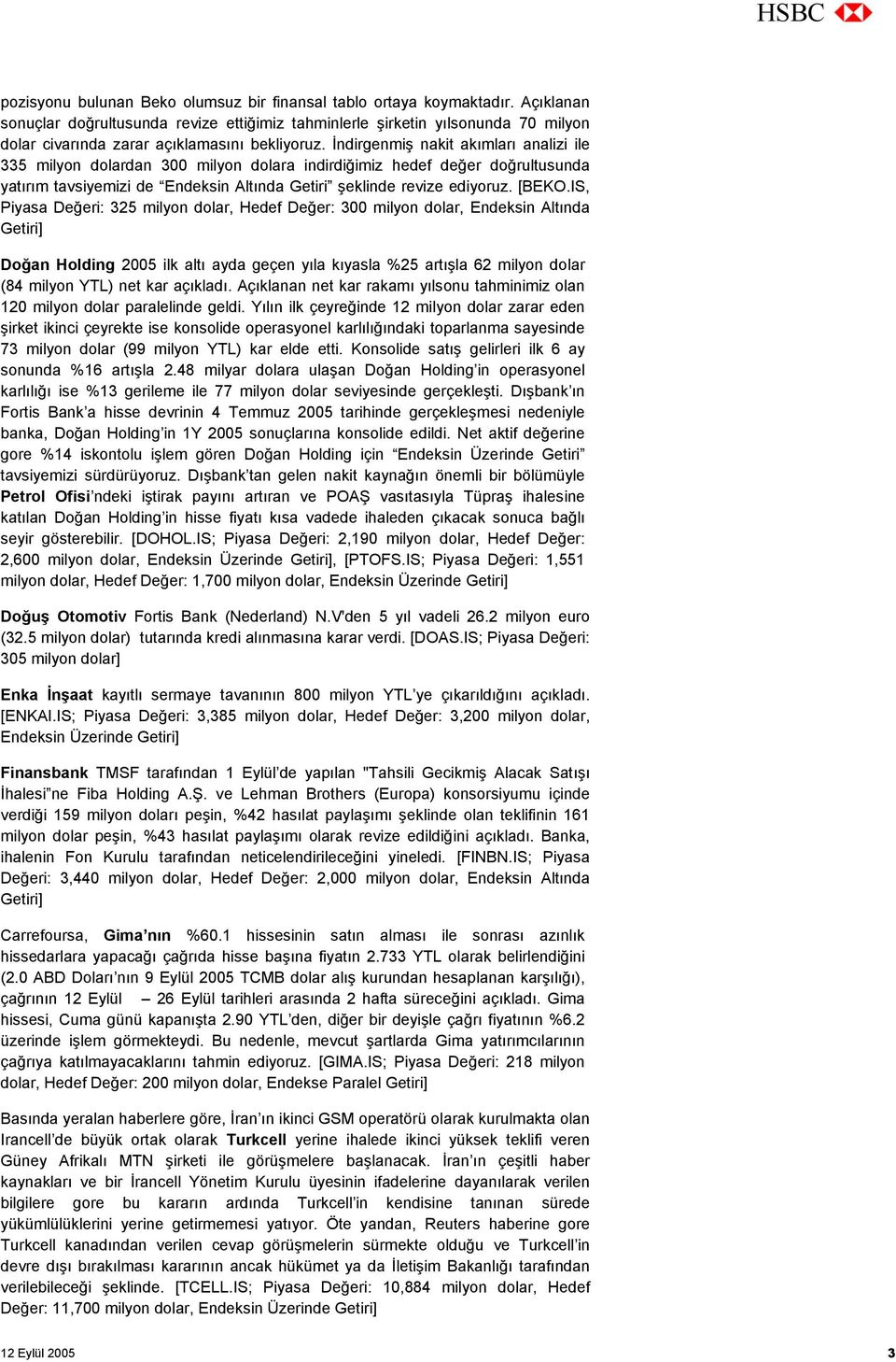 İndirgenmiş nakit akımları analizi ile 335 milyon dolardan 300 milyon dolara indirdiğimiz hedef değer doğrultusunda yatırım tavsiyemizi de Endeksin Altında Getiri şeklinde revize ediyoruz. [BEKO.