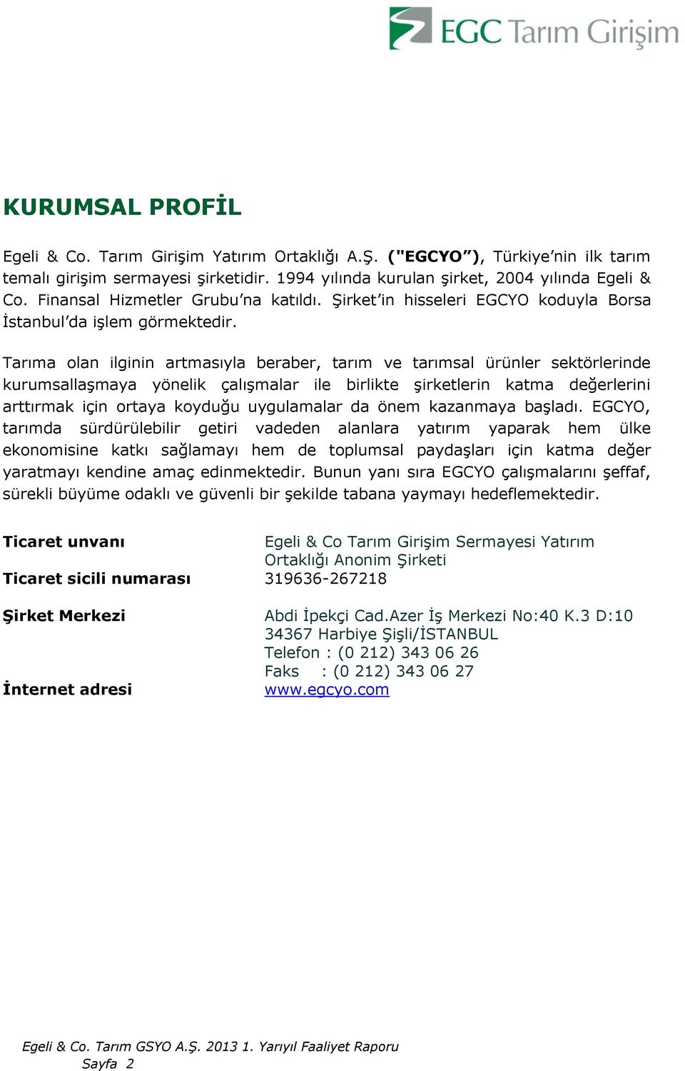 Tarıma olan ilginin artmasıyla beraber, tarım ve tarımsal ürünler sektörlerinde kurumsallaşmaya yönelik çalışmalar ile birlikte şirketlerin katma değerlerini arttırmak için ortaya koyduğu uygulamalar