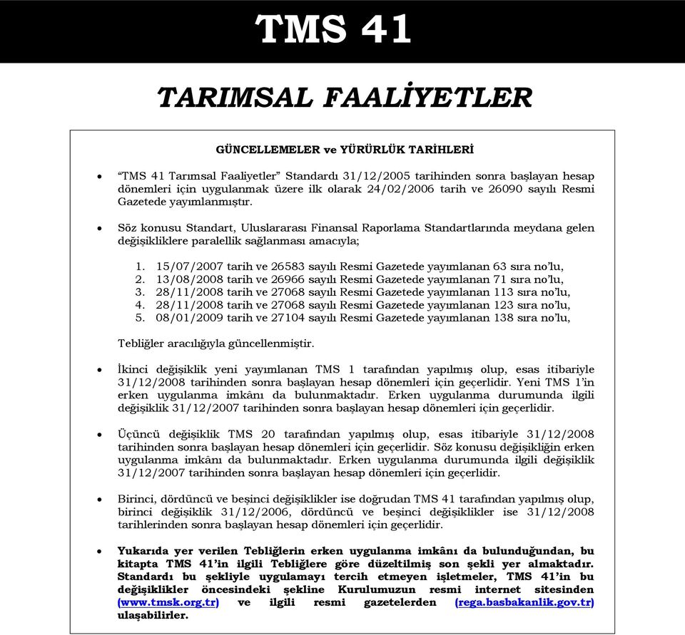 15/07/2007 tarih ve 26583 sayılı Resmi Gazetede yayımlanan 63 sıra no lu, 2. 13/08/2008 tarih ve 26966 sayılı Resmi Gazetede yayımlanan 71 sıra no lu, 3.