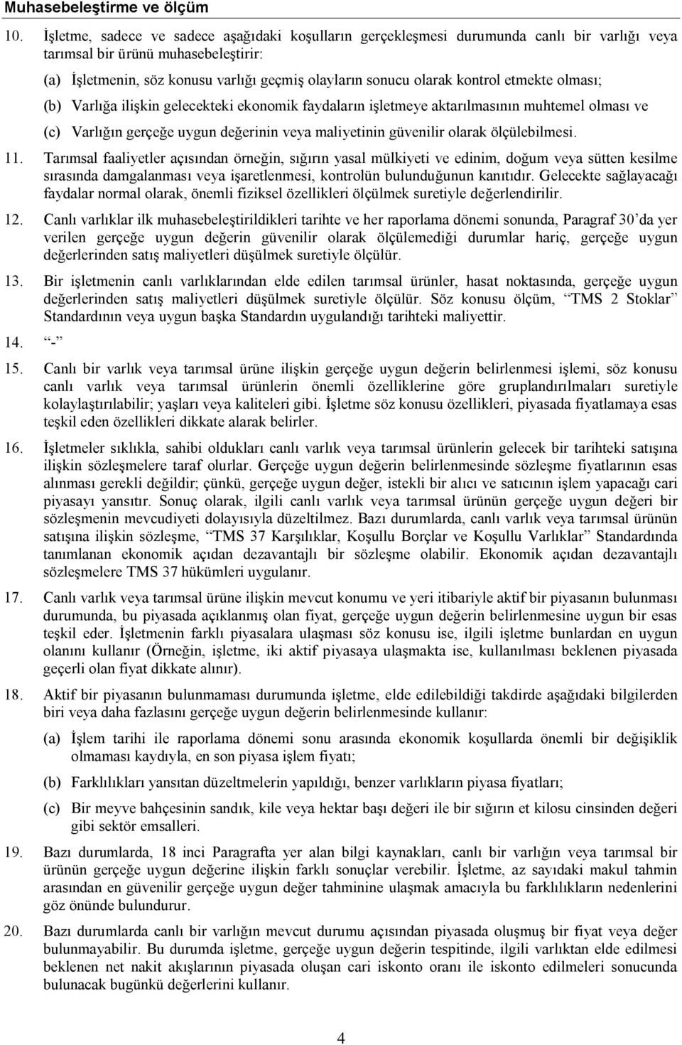 kontrol etmekte olması; (b) Varlığa ilişkin gelecekteki ekonomik faydaların işletmeye aktarılmasının muhtemel olması ve (c) Varlığın gerçeğe uygun değerinin veya maliyetinin güvenilir olarak