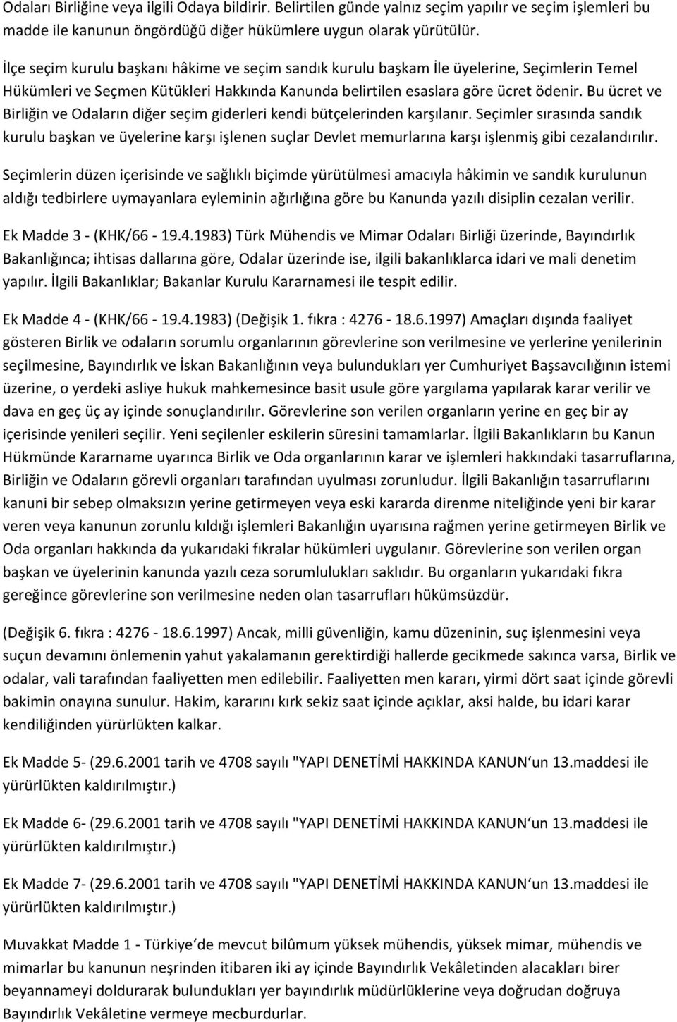 Bu ücret ve Birliğin ve Odaların diğer seçim giderleri kendi bütçelerinden karşılanır.