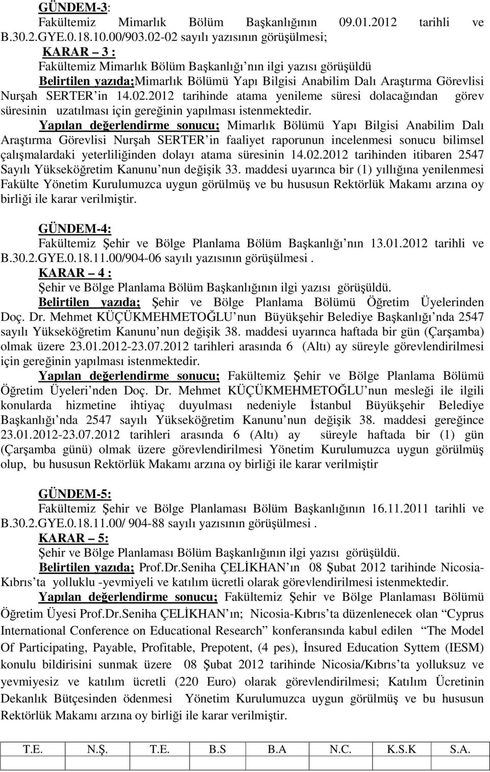 SERTER in 14.02.2012 tarihinde atama yenileme süresi dolacağından görev süresinin uzatılması için gereğinin yapılması istenmektedir.