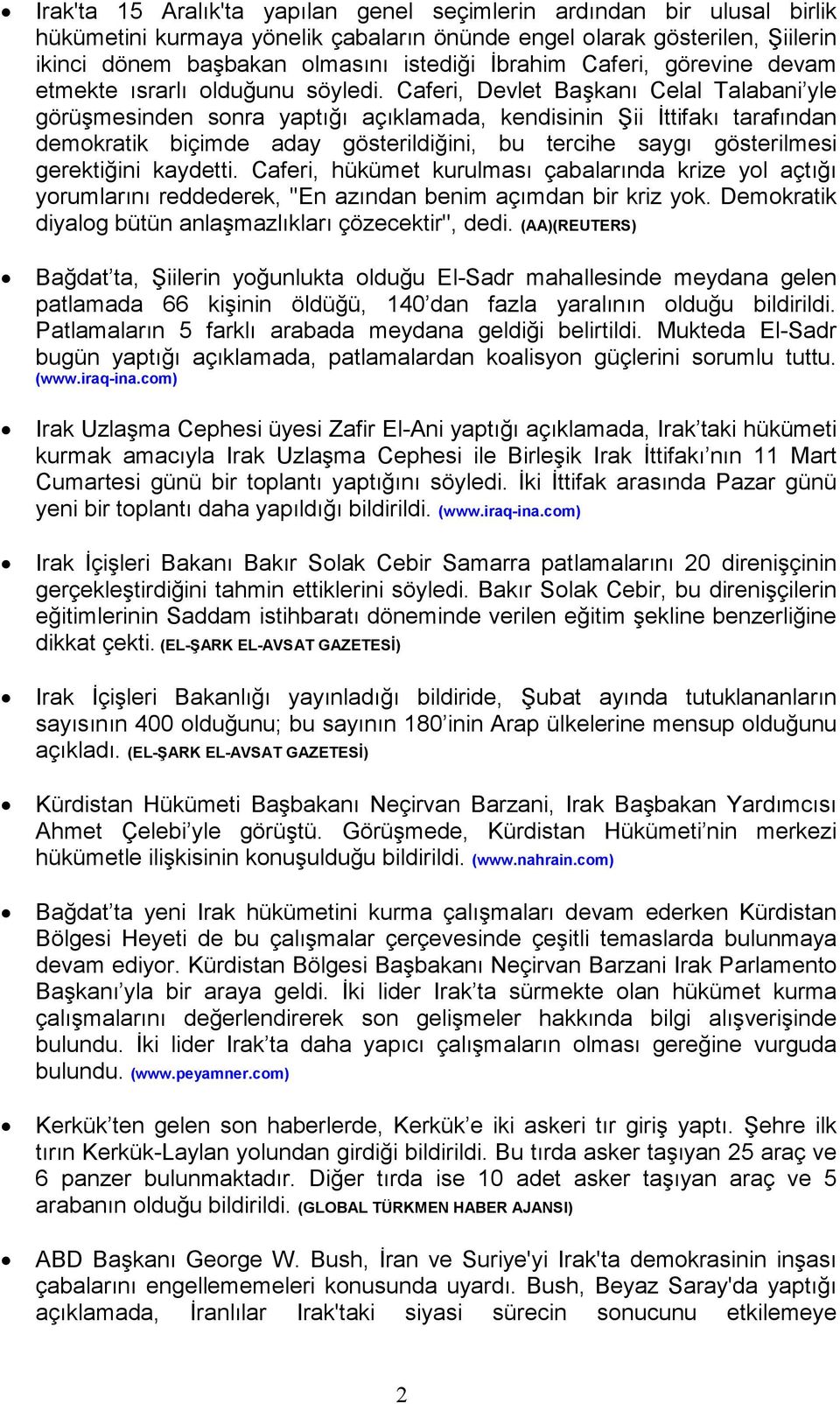 Caferi, Devlet Başkanı Celal Talabani yle görüşmesinden sonra yaptığı açıklamada, kendisinin Şii Đttifakı tarafından demokratik biçimde aday gösterildiğini, bu tercihe saygı gösterilmesi gerektiğini