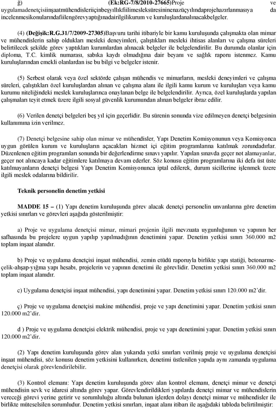 31/7/2009-27305)Başvuru tarihi itibariyle bir kamu kuruluşunda çalışmakta olan mimar ve mühendislerin sahip oldukları mesleki deneyimleri, çalıştıkları mesleki ihtisas alanları ve çalışma süreleri