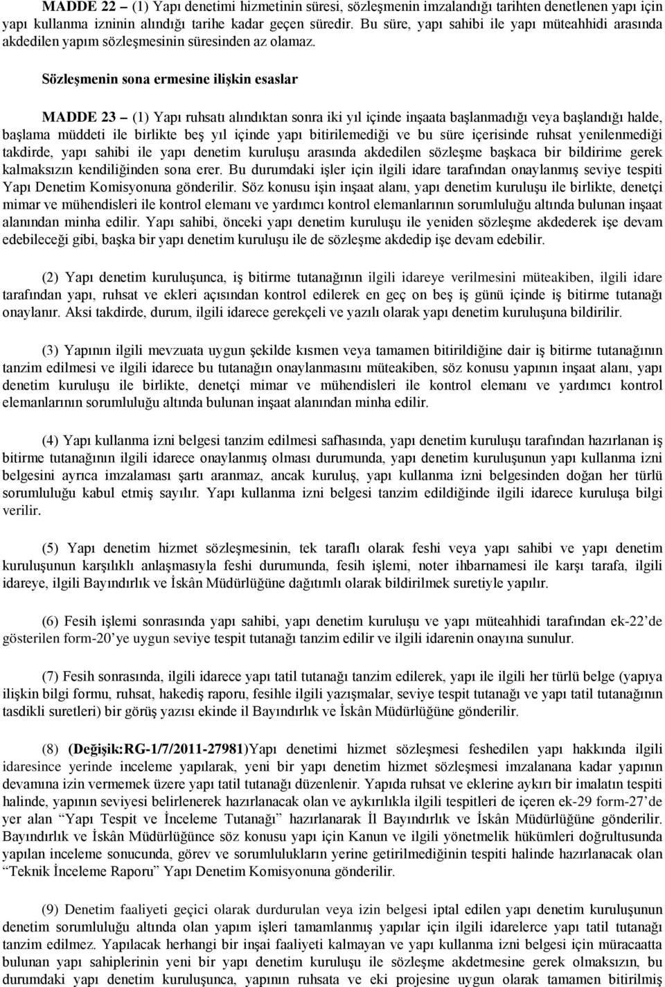 Sözleşmenin sona ermesine ilişkin esaslar MADDE 23 (1) Yapı ruhsatı alındıktan sonra iki yıl içinde inşaata başlanmadığı veya başlandığı halde, başlama müddeti ile birlikte beş yıl içinde yapı