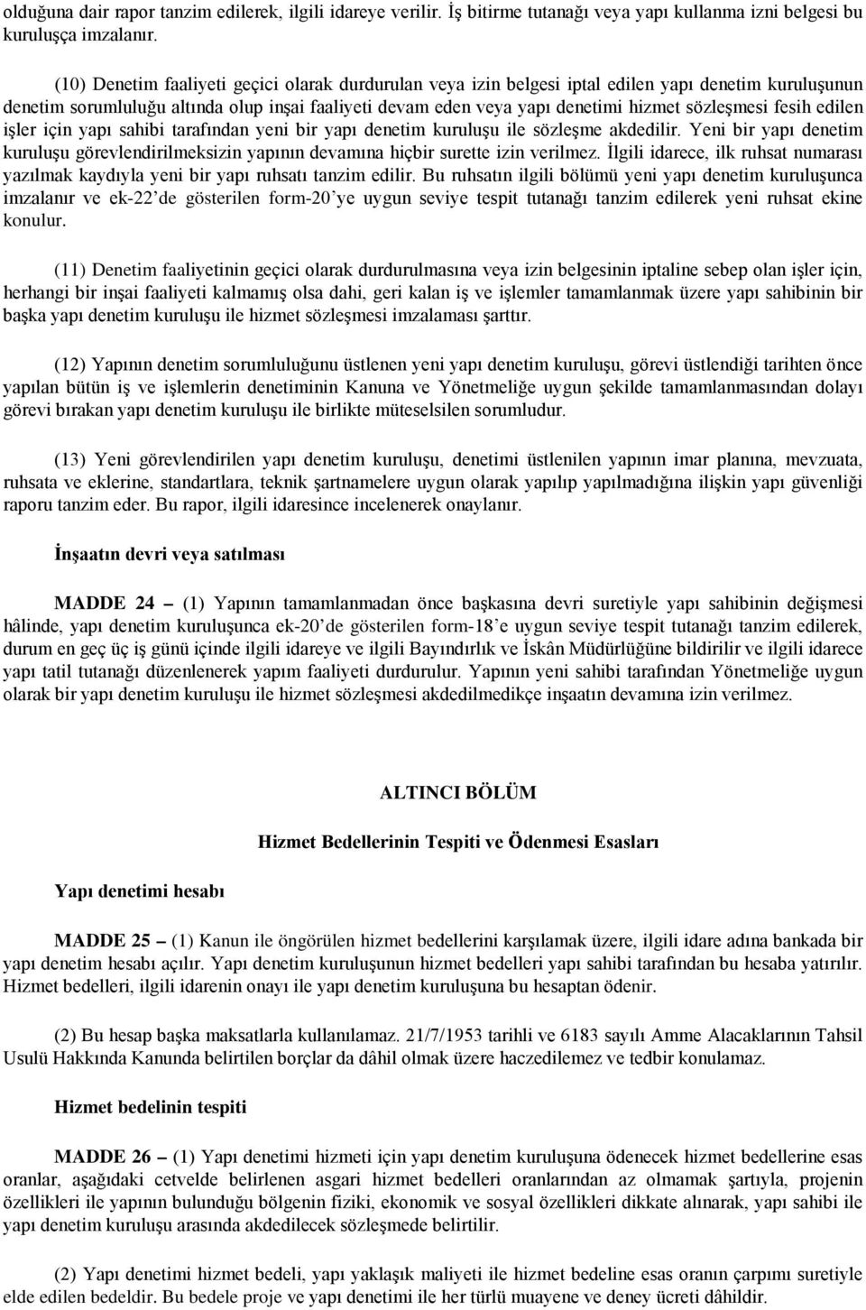 sözleşmesi fesih edilen işler için yapı sahibi tarafından yeni bir yapı denetim kuruluşu ile sözleşme akdedilir.