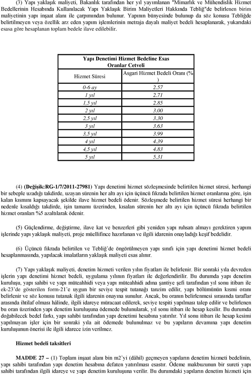 Yapının bünyesinde bulunup da söz konusu Tebliğde belirtilmeyen veya özellik arz eden yapım işlemlerinin metraja dayalı maliyet bedeli hesaplanarak, yukarıdaki esasa göre hesaplanan toplam bedele