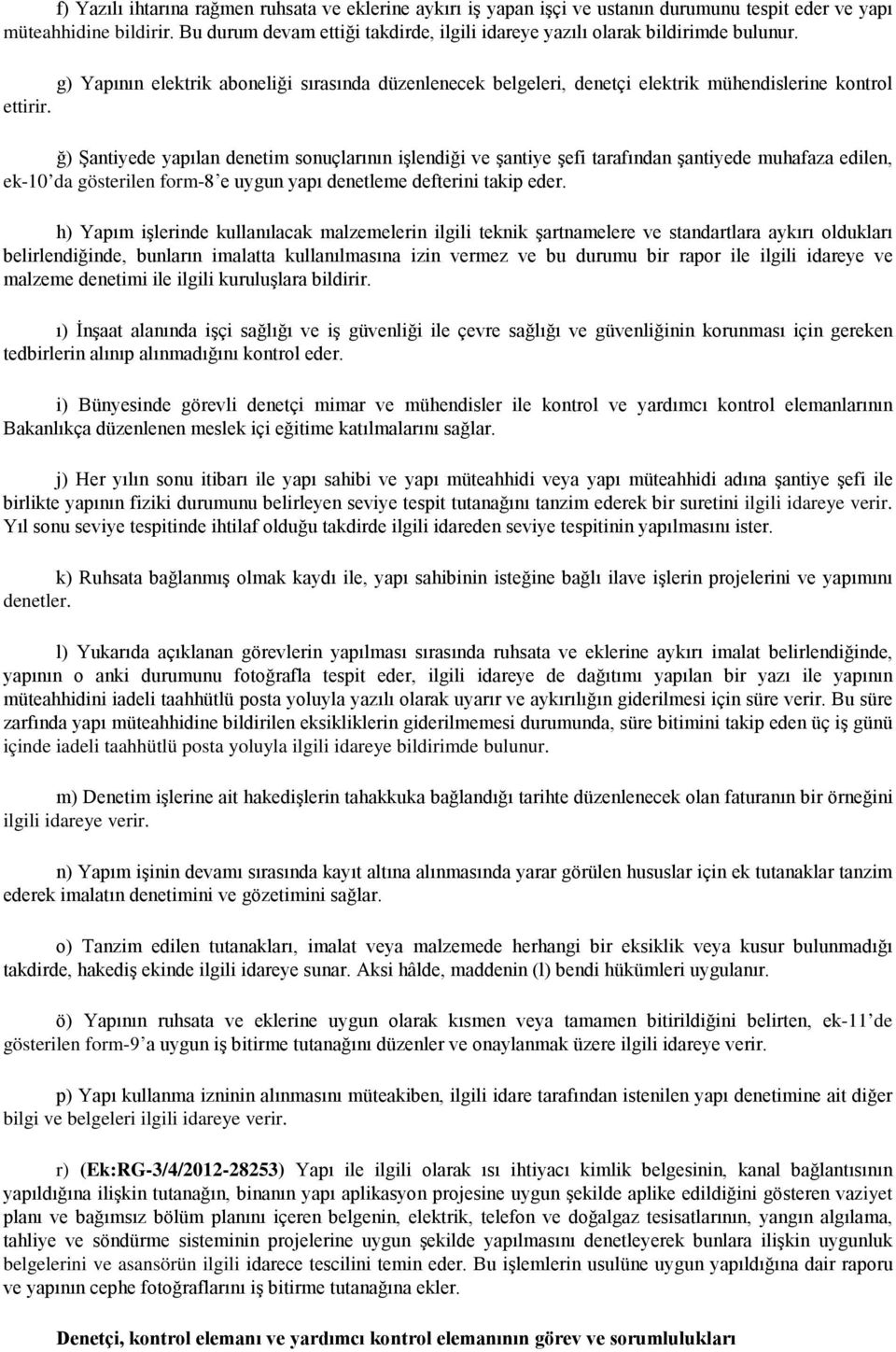 ğ) Şantiyede yapılan denetim sonuçlarının işlendiği ve şantiye şefi tarafından şantiyede muhafaza edilen, ek-10 da gösterilen form-8 e uygun yapı denetleme defterini takip eder.