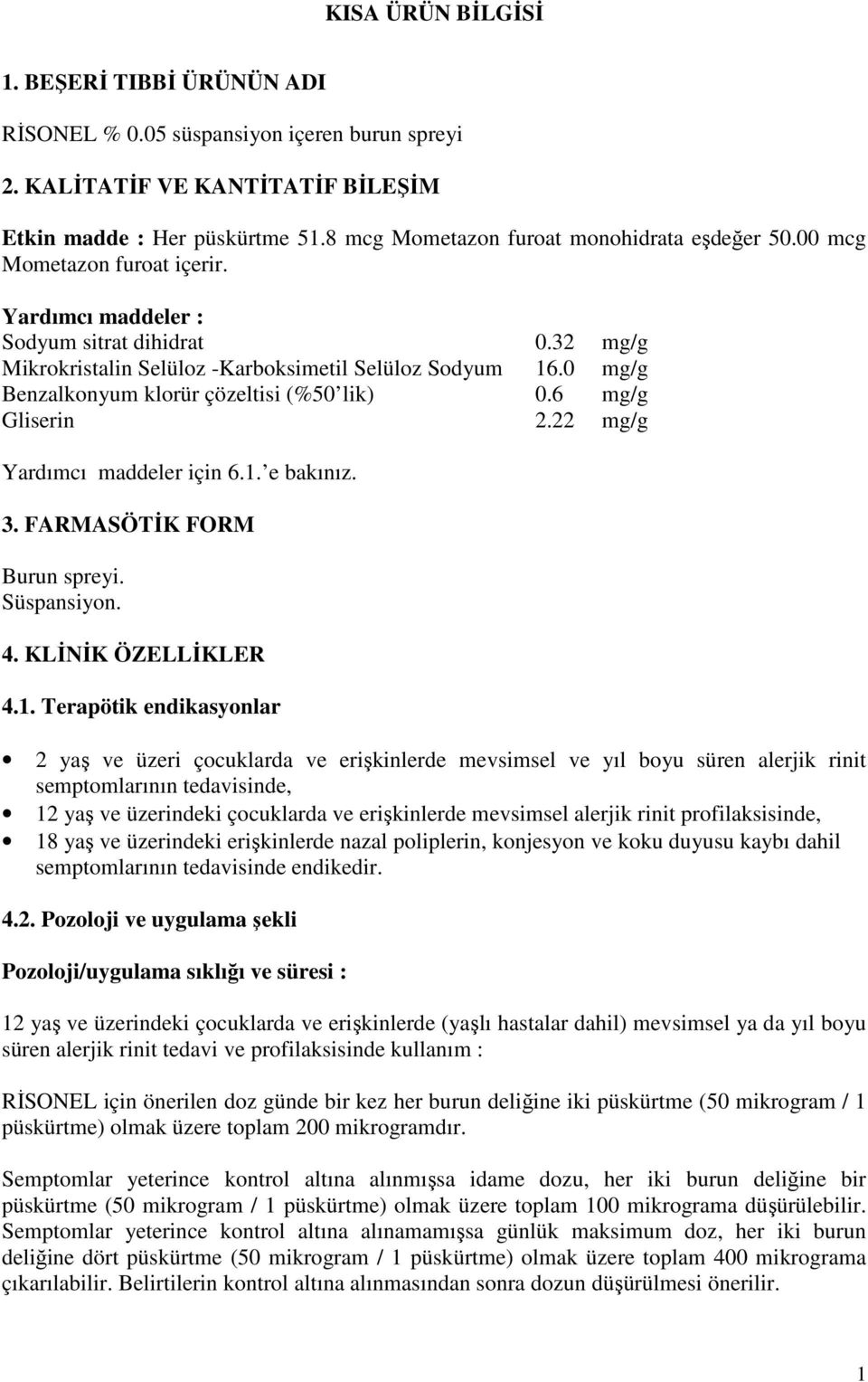 0 mg/g Benzalkonyum klorür çözeltisi (%50 lik) 0.6 mg/g Gliserin 2.22 mg/g Yardımcı maddeler için 6.1.