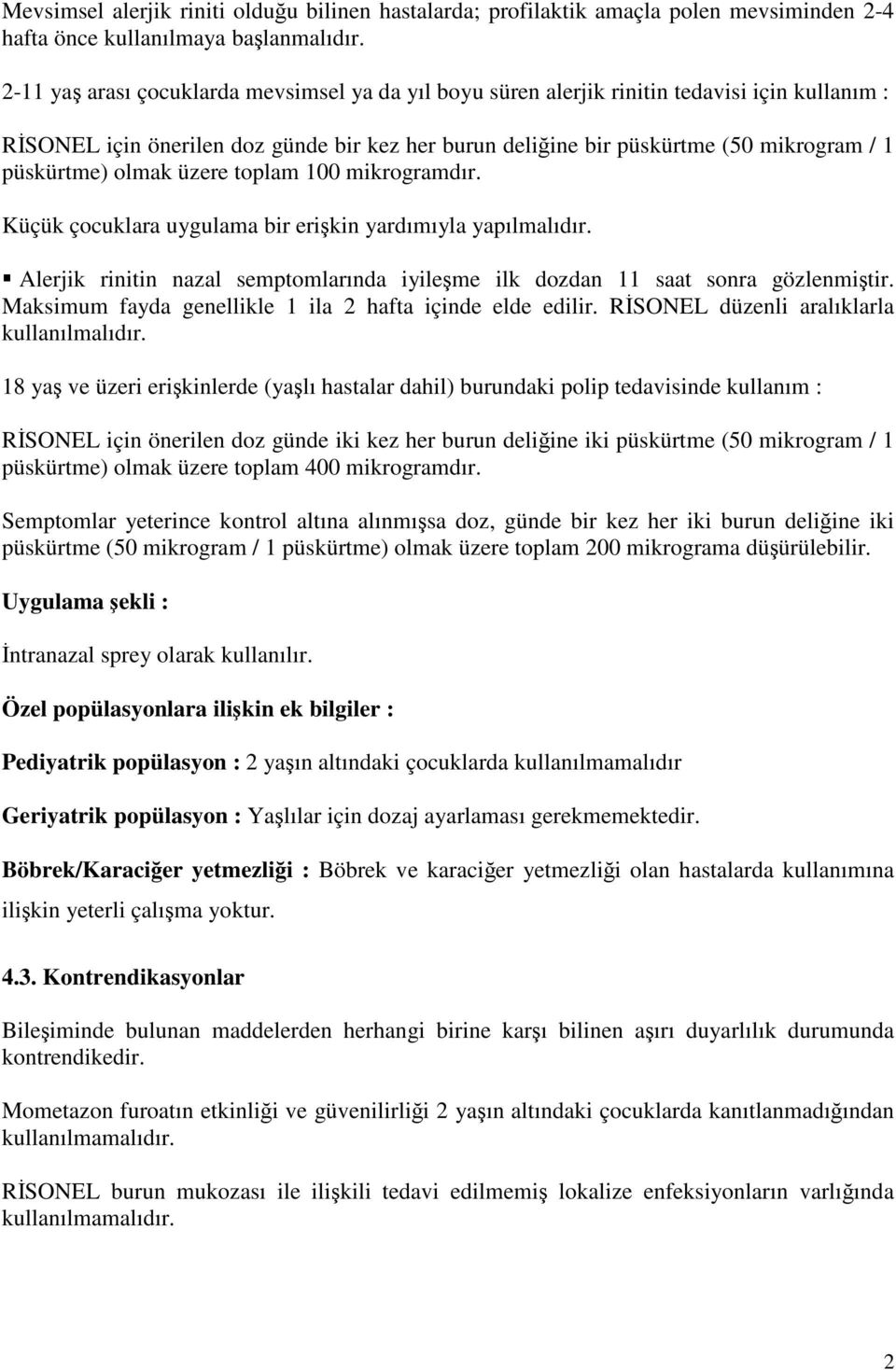 olmak üzere toplam 100 mikrogramdır. Küçük çocuklara uygulama bir erişkin yardımıyla yapılmalıdır. Alerjik rinitin nazal semptomlarında iyileşme ilk dozdan 11 saat sonra gözlenmiştir.