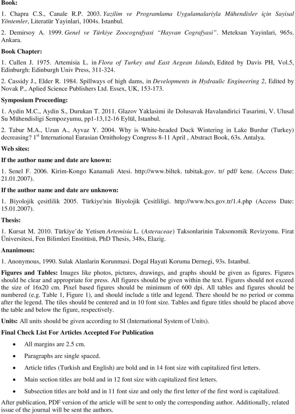 5, Edinburgh: Edinburgh Univ Press, 311-324. 2. Cassidy J., Elder R. 1984. Spillways of high dams, in Developments in Hydraulic Engineering 2, Edited by Novak P., Aplied Science Publishers Ltd.