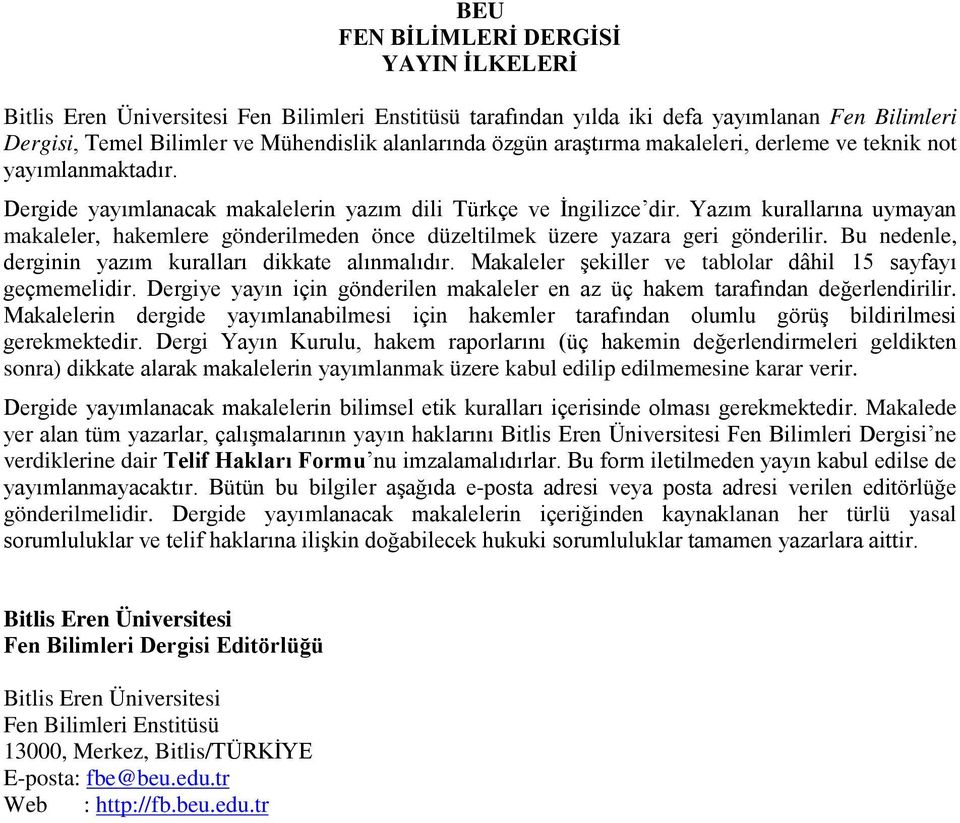 Yazım kurallarına uymayan makaleler, hakemlere gönderilmeden önce düzeltilmek üzere yazara geri gönderilir. Bu nedenle, derginin yazım kuralları dikkate alınmalıdır.