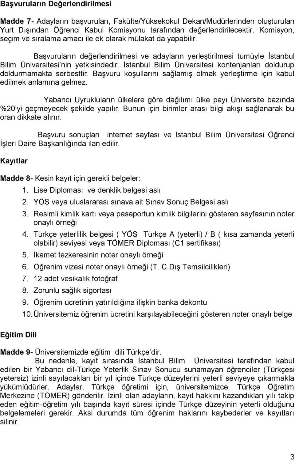 İstanbul Bilim Üniversitesi kontenjanları doldurup doldurmamakta serbesttir. Başvuru koşullarını sağlamış olmak yerleştirme için kabul edilmek anlamına gelmez.