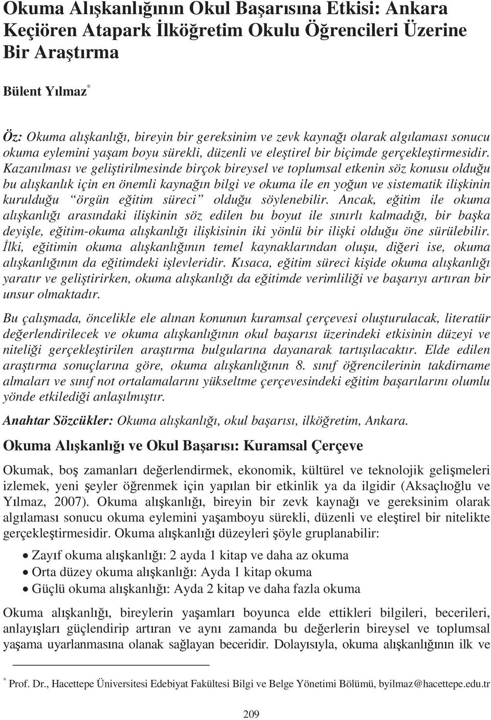 Kazan lmas ve geli tirilmesinde birçok bireysel ve toplumsal etkenin söz konusu oldu u bu al kanl k için en önemli kayna n bilgi ve okuma ile en yo un ve sistematik ili kinin kuruldu u örgün e itim