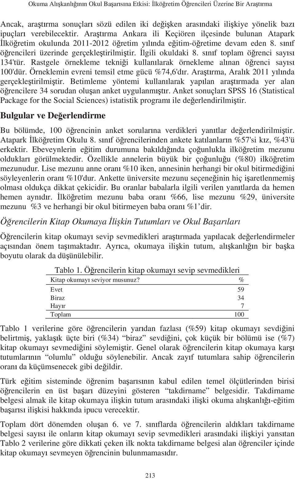 s n f toplam ö renci say s 134'tür. Rastgele örnekleme tekni i kullan larak örnekleme al nan ö renci say s 100'dür. Örneklemin evreni temsil etme gücü %74,6'd r.