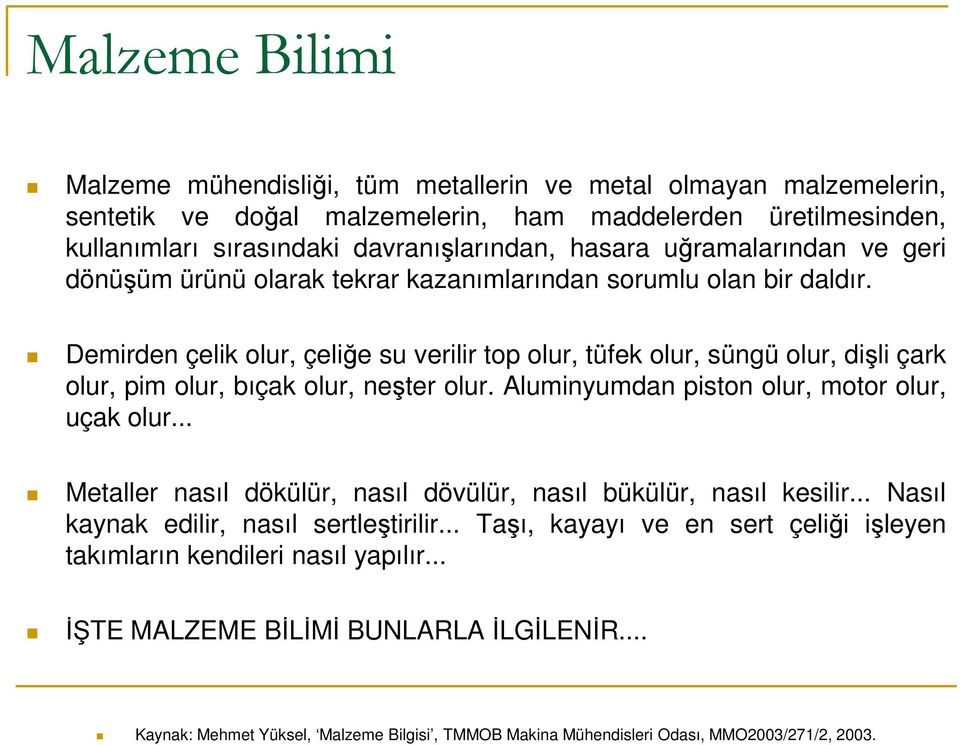 Demirden çelik olur, çeliğe su verilir top olur, tüfek olur, süngü olur, dişli çark olur, pim olur, bıçak olur, neşter olur. Aluminyumdan piston olur, motor olur, uçak olur.