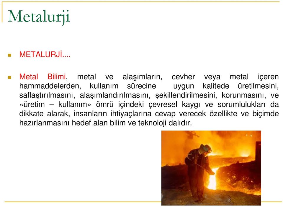 uygun kalitede üretilmesini, saflaştırılmasını, alaşımlandırılmasını, şekillendirilmesini,