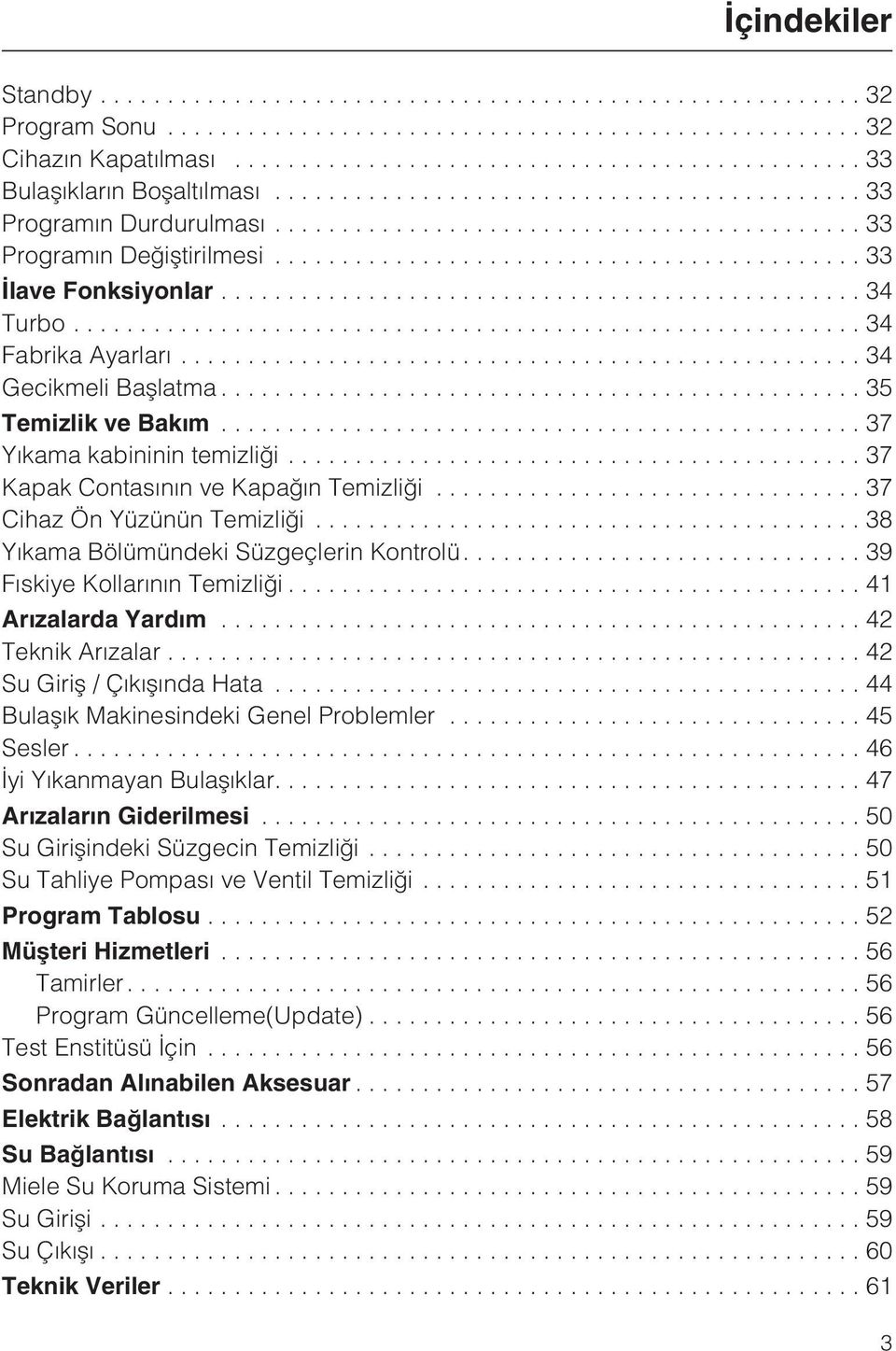 ..38 Yýkama Bölümündeki Süzgeçlerin Kontrolü....39 Fýskiye Kollarýnýn Temizliði...41 Arýzalarda Yardým...42 Teknik Arýzalar...42 Su Giriþ / Çýkýþýnda Hata...44 Bulaþýk Makinesindeki Genel Problemler.