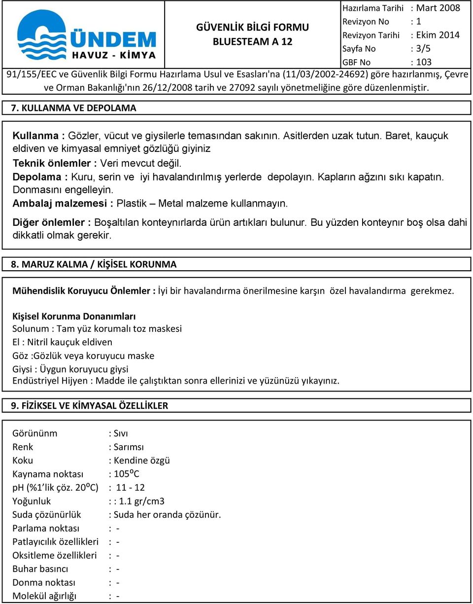 Donmasını engelleyin. Ambalaj malzemesi : Plastik Metal malzeme kullanmayın. Diğer önlemler : Boşaltılan konteynırlarda ürün artıkları bulunur.