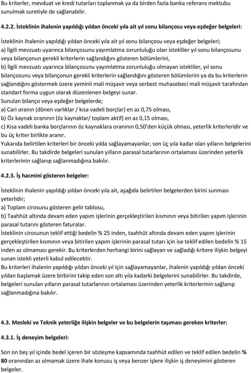 İlgili mevzuatı uyarınca bilançosunu yayımlatma zorunluluğu olan istekliler yıl sonu bilançosunu veya bilançonun gerekli kriterlerin sağlandığını gösteren bölümlerini, b) İlgili mevzuatı uyarınca