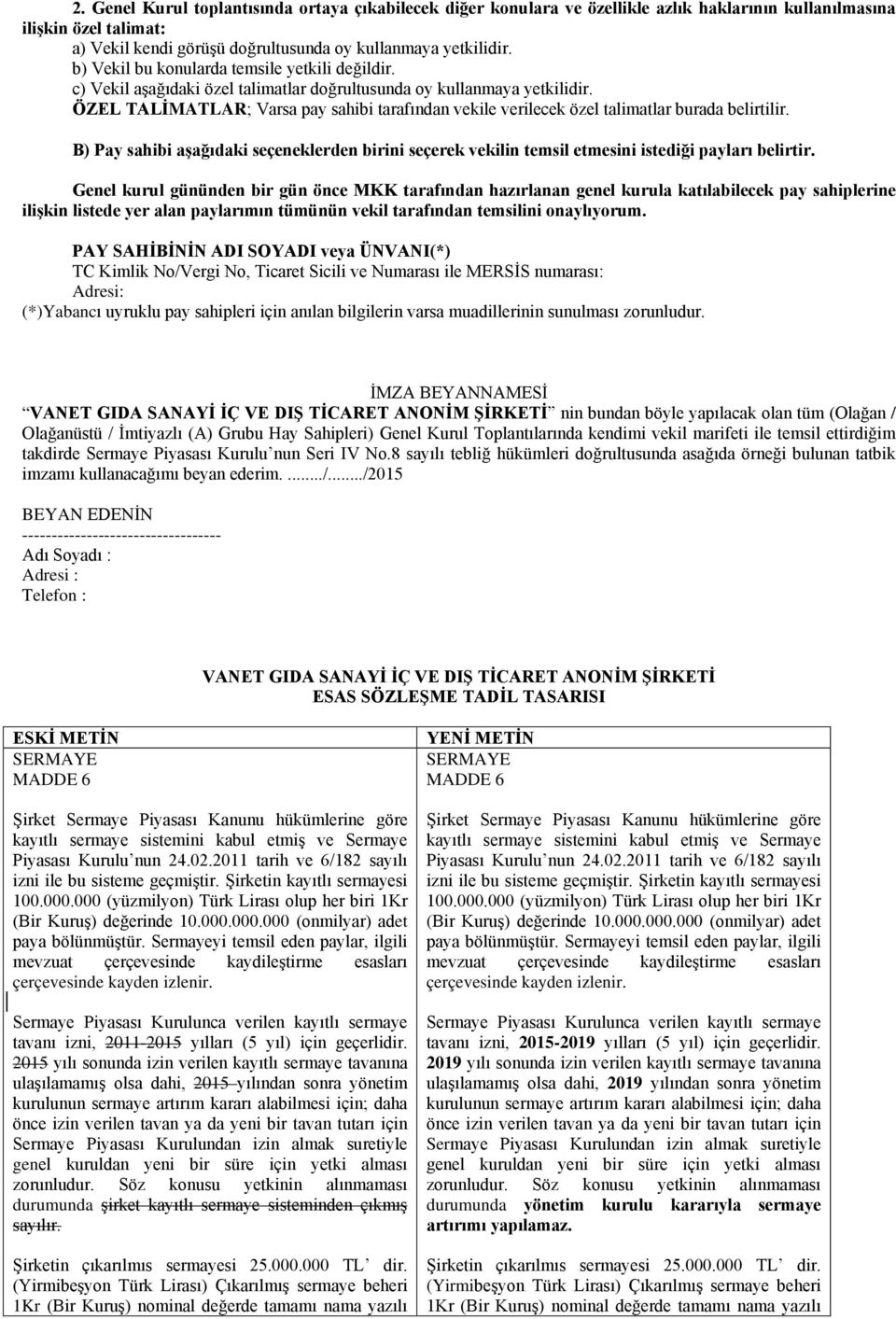 ÖZEL TALİMATLAR; Varsa pay sahibi tarafından vekile verilecek özel talimatlar burada belirtilir. B) Pay sahibi aşağıdaki seçeneklerden birini seçerek vekilin temsil etmesini istediği payları belirtir.