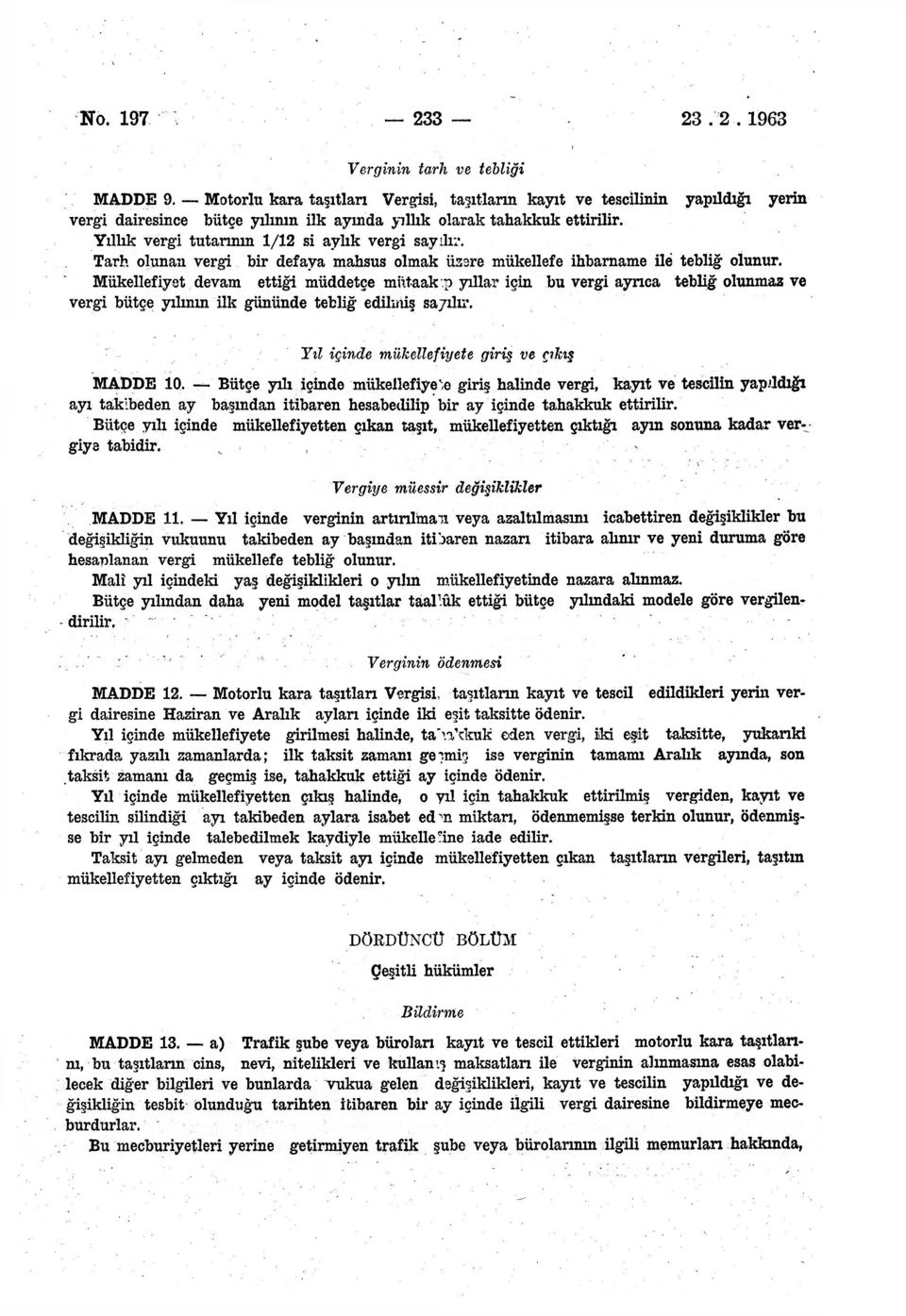 Yıllık vergi tutarının 1/12 si aylık vergi sayılır. Tarh olunan vergi bir defaya mahsus olmak usare mükellefe ihbarname ile tebliğ olunur. Mükellefiyet devam ettiği müddetçe mütaak.