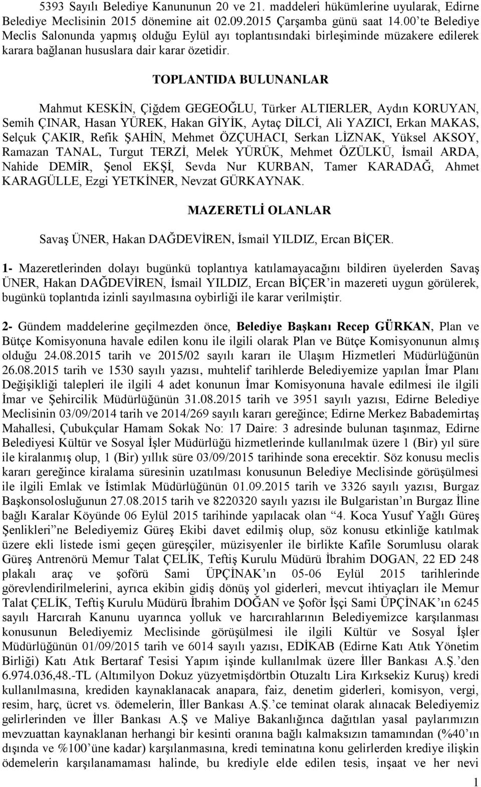 TOPLANTIDA BULUNANLAR Mahmut KESKĠN, Çiğdem GEGEOĞLU, Türker ALTIERLER, Aydın KORUYAN, Semih ÇINAR, Hasan YÜREK, Hakan GĠYĠK, Aytaç DĠLCĠ, Ali YAZICI, Erkan MAKAS, Selçuk ÇAKIR, Refik ġahġn, Mehmet