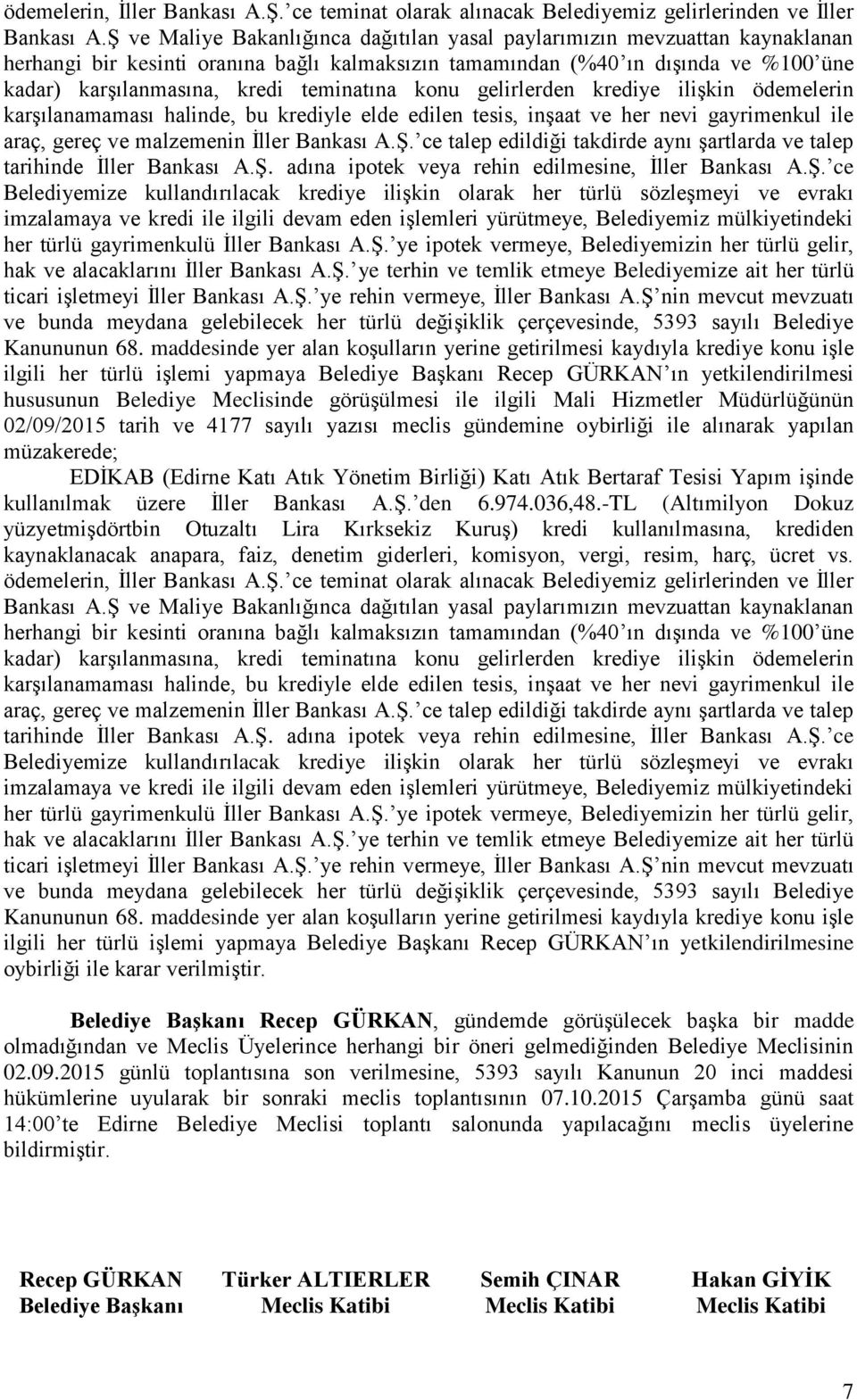 teminatına konu gelirlerden krediye iliģkin ödemelerin karģılanamaması halinde, bu krediyle elde edilen tesis, inģaat ve her nevi gayrimenkul ile araç, gereç ve malzemenin Ġller Bankası A.ġ.