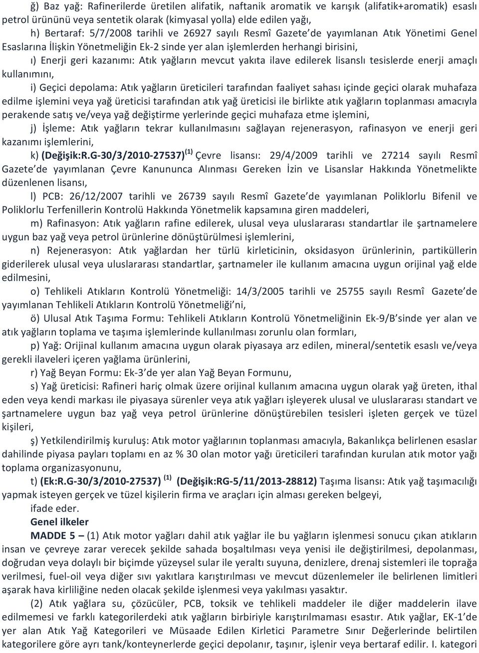 yakıta ilave edilerek lisanslı tesislerde enerji amaçlı kullanımını, i) Geçici depolama: Atık yağların üreticileri tarafından faaliyet sahası içinde geçici olarak muhafaza edilme işlemini veya yağ