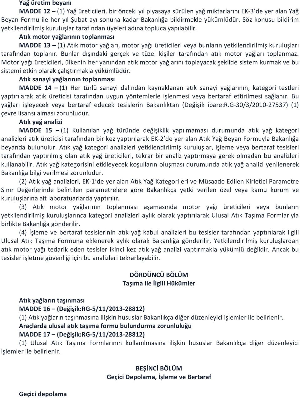 Atık motor yağlarının toplanması MADDE 13 (1) Atık motor yağları, motor yağı üreticileri veya bunların yetkilendirilmiş kuruluşları tarafından toplanır.