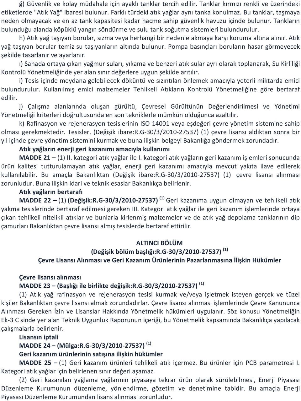 Tankların bulunduğu alanda köpüklü yangın söndürme ve sulu tank soğutma sistemleri bulundurulur. h) Atık yağ taşıyan borular, sızma veya herhangi bir nedenle akmaya karşı koruma altına alınır.