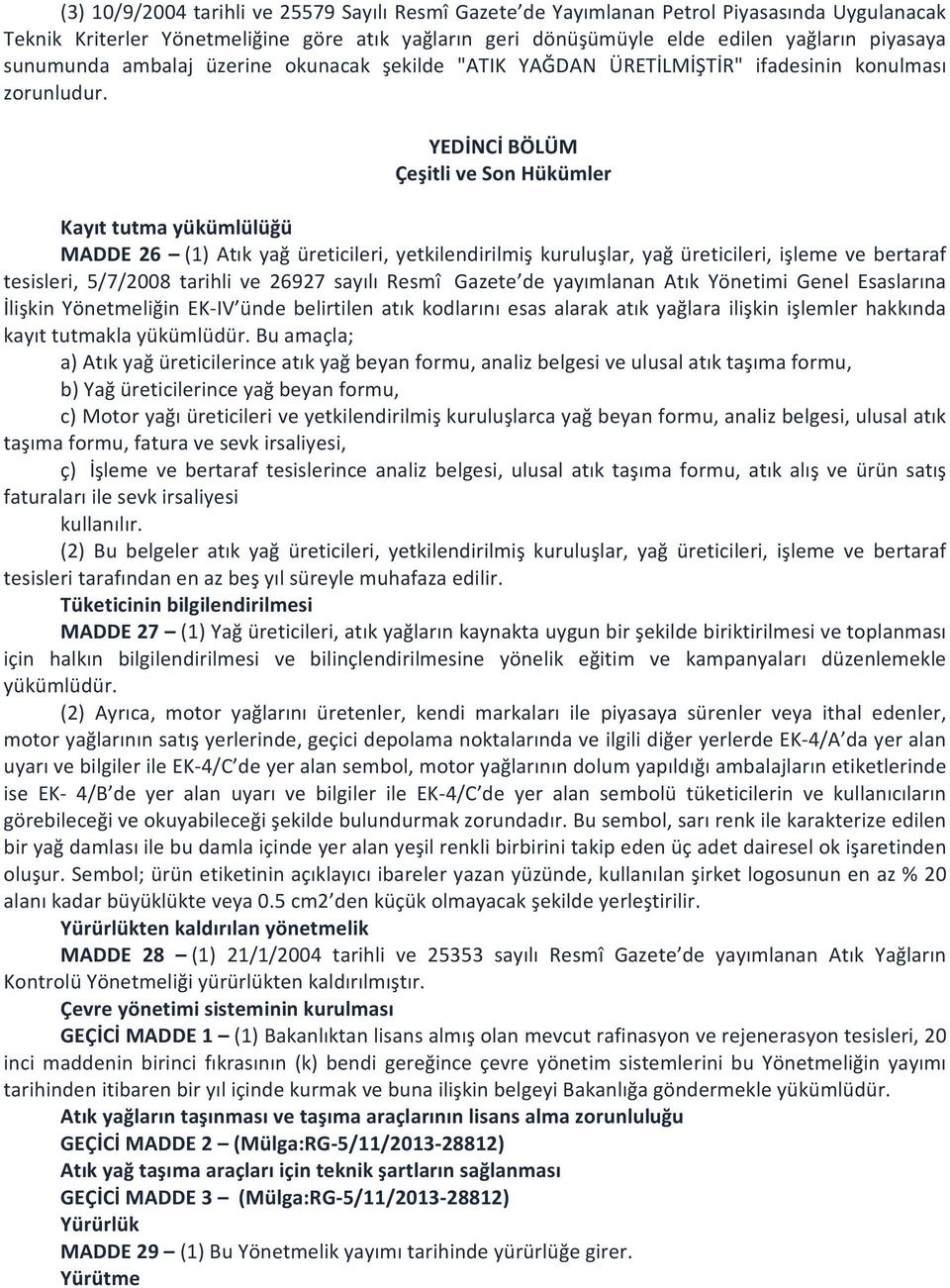 YEDİNCİ BÖLÜM Çeşitli ve Son Hükümler Kayıt tutma yükümlülüğü MADDE 26 (1) Atık yağ üreticileri, yetkilendirilmiş kuruluşlar, yağ üreticileri, işleme ve bertaraf tesisleri, 5/7/2008 tarihli ve 26927