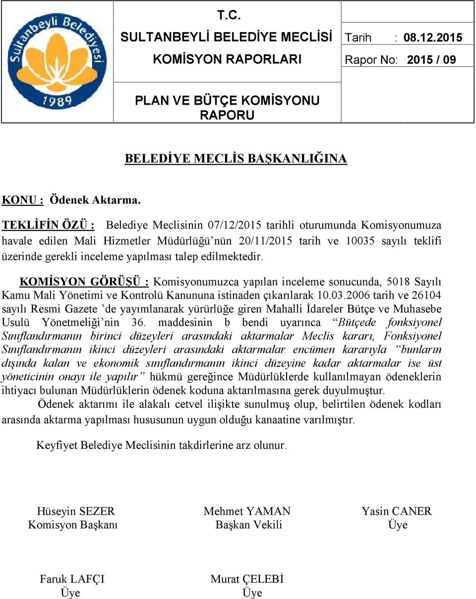 talep edilmektedir. KOMİSYON GÖRÜŞÜ : Komisyonumuzca yapılan inceleme sonucunda, 5018 Sayılı Kamu Mali Yönetimi ve Kontrolü Kanununa istinaden çıkarılarak 10.03.