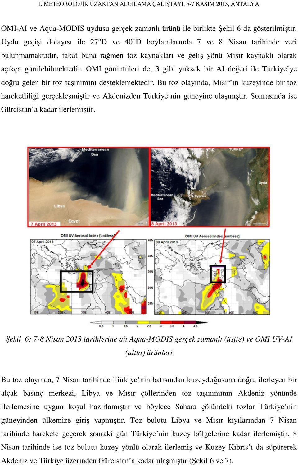 OMI görüntüleri de, 3 gibi yüksek bir AI değeri ile Türkiye ye doğru gelen bir toz taşınımını desteklemektedir.