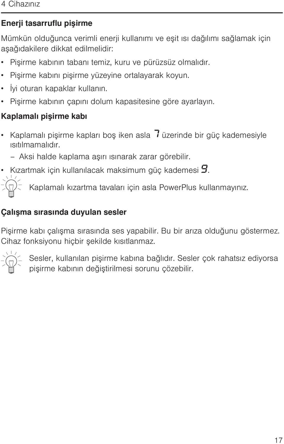 Kaplamalı pişirme kabı Kaplamalı pişirme kapları boş iken asla üzerinde bir güç kademesiyle ısıtılmamalıdır. Aksi halde kaplama aşırı ısınarak zarar görebilir.