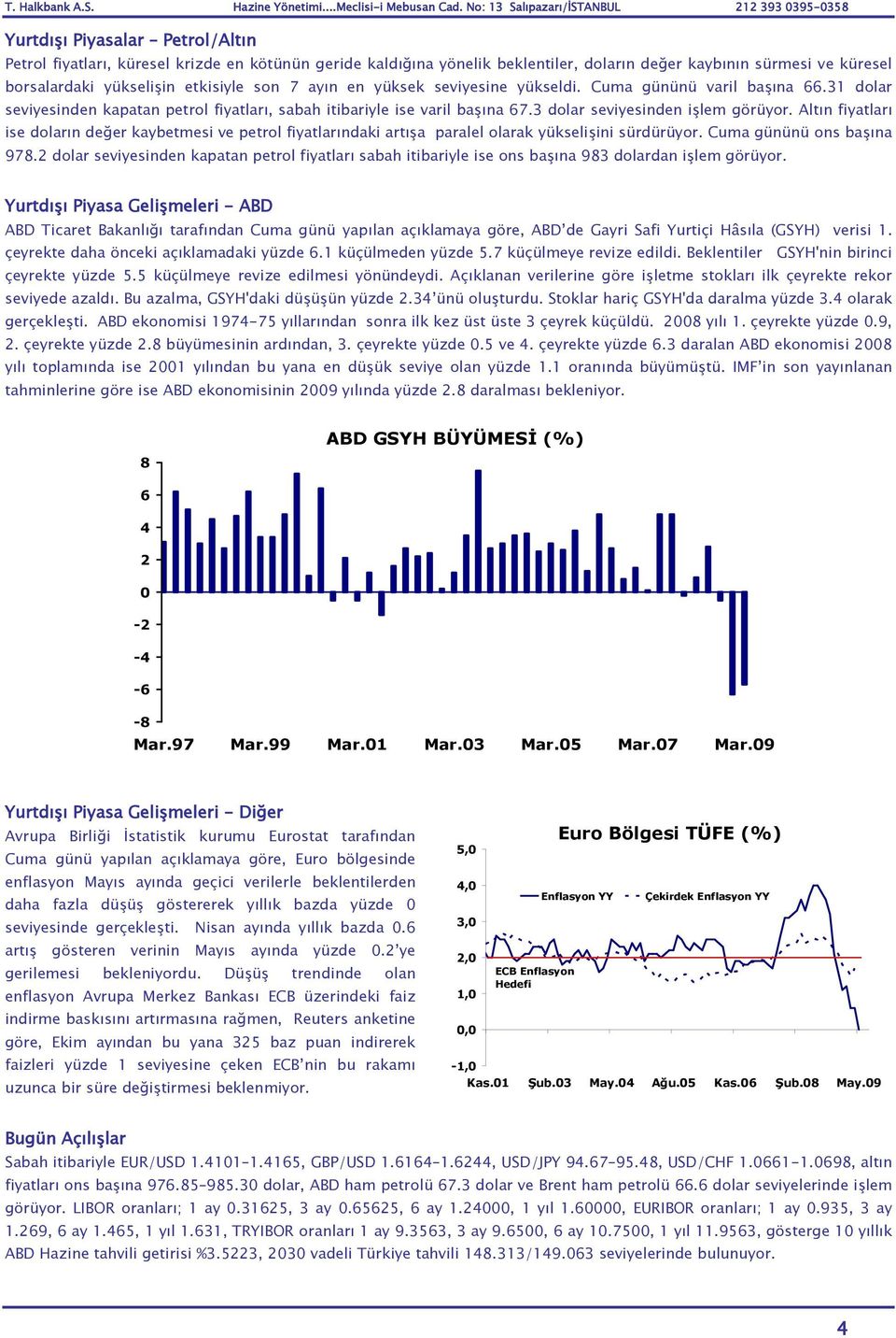 Altın fiyatları ise doların değer kaybetmesi ve petrol fiyatlarındaki artışa paralel olarak yükselişini sürdürüyor. Cuma gününü ons başına 978.