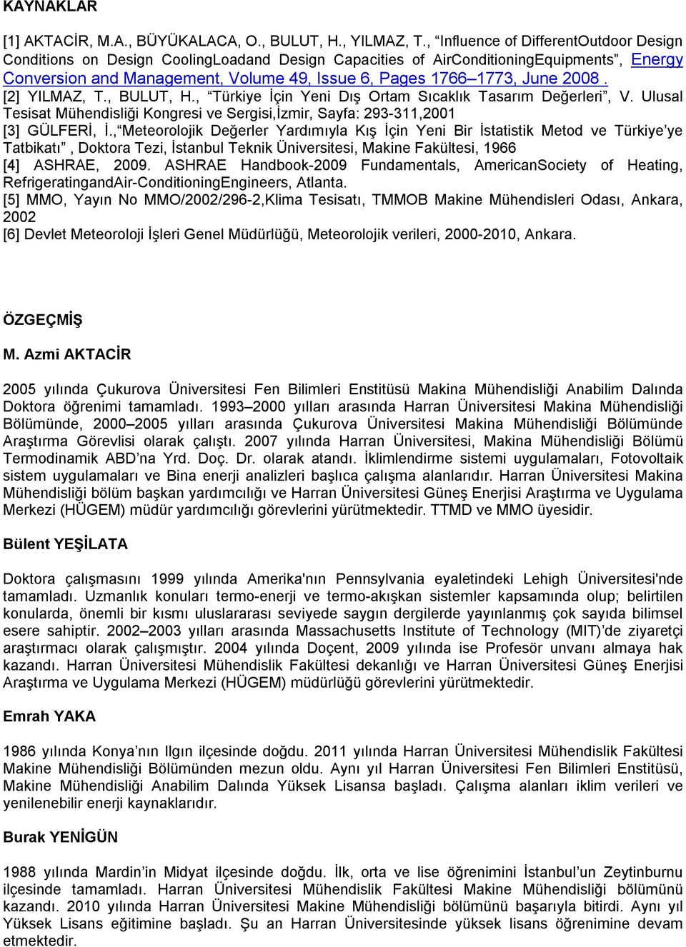 2008. [2] YILMAZ, T., BULUT, H., Türkiye İçin Yeni Dış Ortam Sıcaklık Tasarım Değerleri, V. Ulusal Tesisat Mühendisliği Kongresi ve Sergisi,İzmir, Sayfa: 293-311,2001 [3] GÜLFERİ, İ.