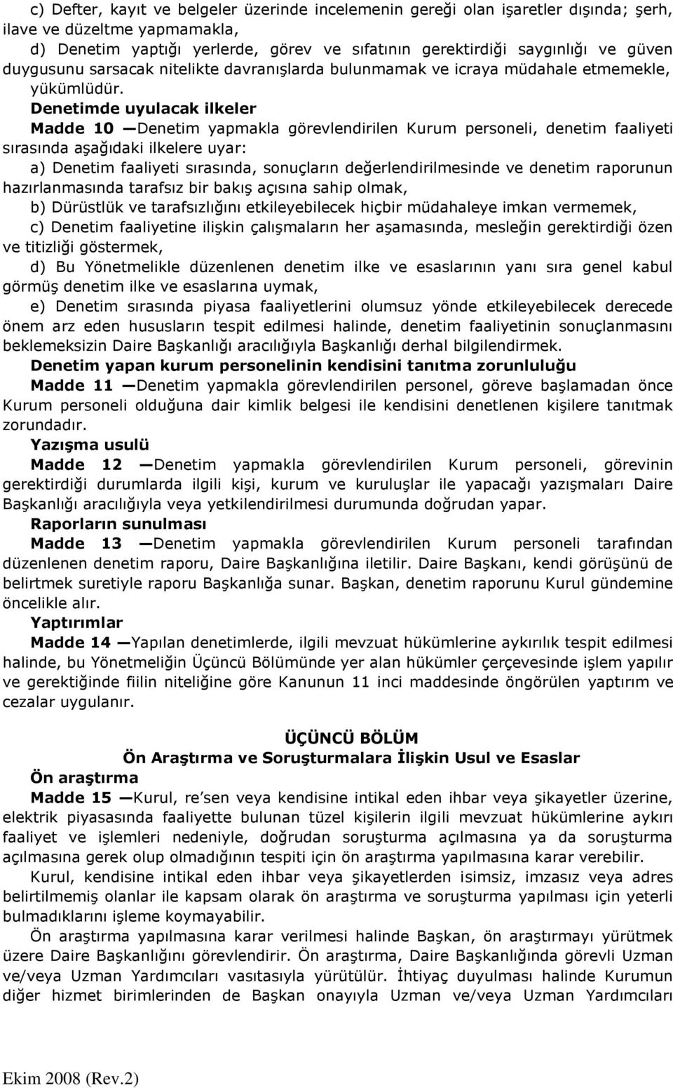 Denetimde uyulacak ilkeler Madde 10 Denetim yapmakla görevlendirilen Kurum personeli, denetim faaliyeti sırasında aşağıdaki ilkelere uyar: a) Denetim faaliyeti sırasında, sonuçların