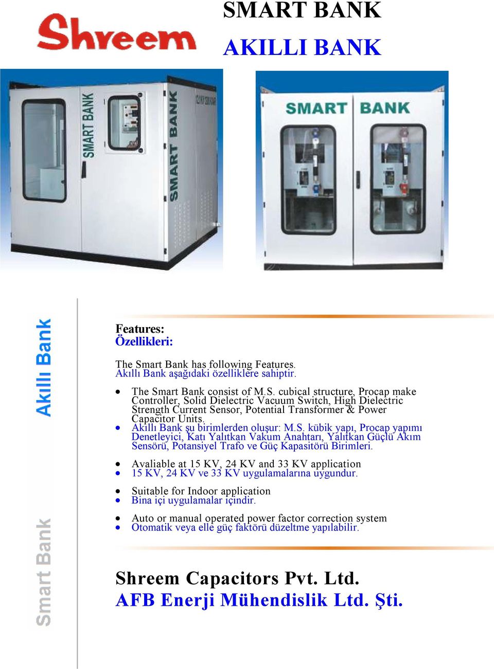 Avaliable at 15 KV, 24 KV and 33 KV application 15 KV, 24 KV ve 33 KV uygulamalarına uygundur. Suitable for Indoor application Bina içi uygulamalar içindir.