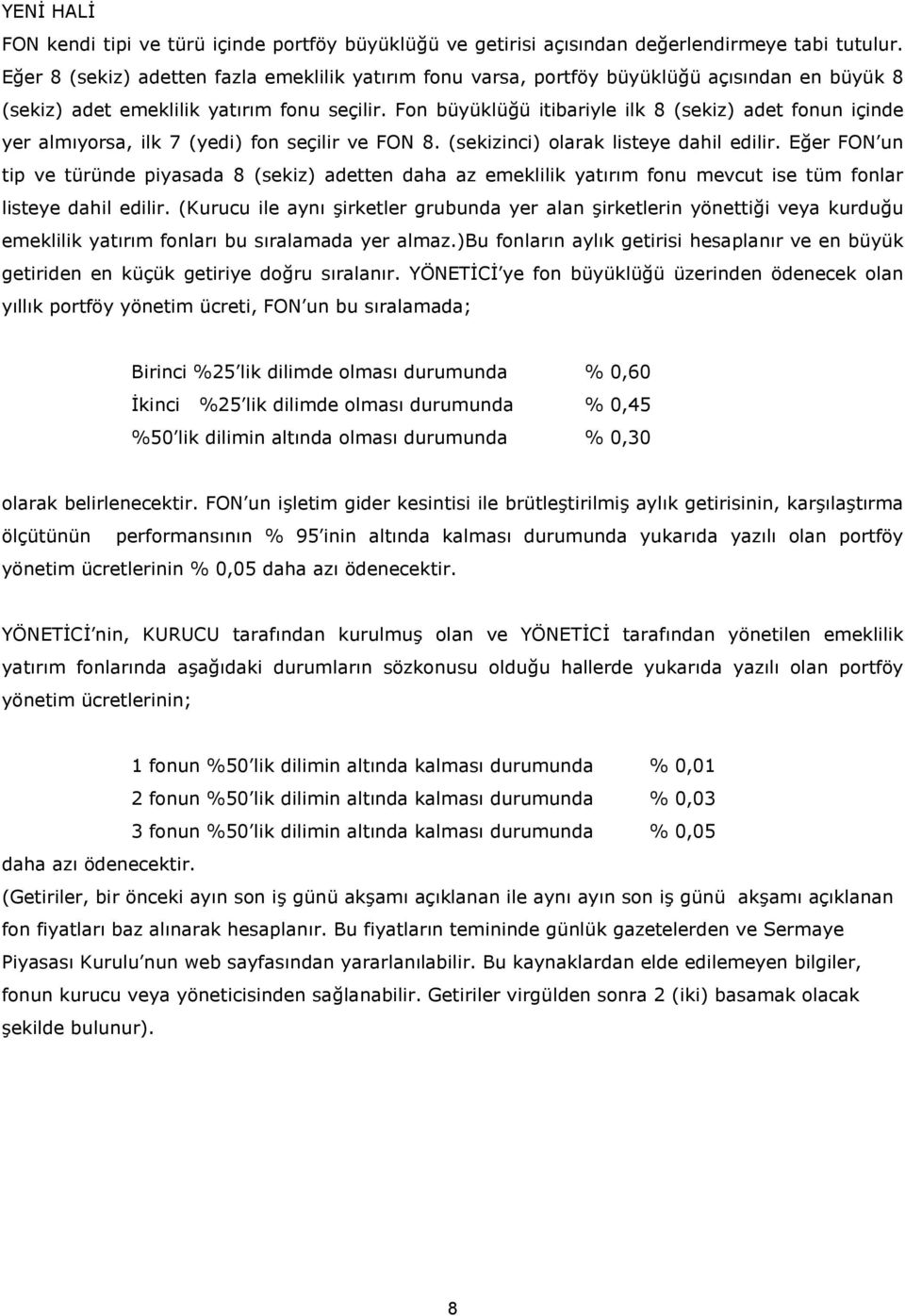 Fon büyüklü/ü itibariyle ilk 8 (sekiz) adet fonun içinde yer alm yorsa, ilk 7 (yedi) fon seçilir ve FON 8. (sekizinci) olarak listeye dahil edilir.