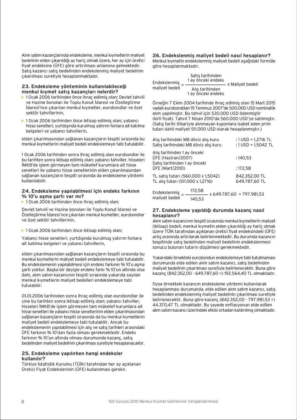 1 Ocak 2006 tarihinden önce ihraç edilmifl olan; Devlet tahvili ve Hazine bonolar ile Toplu Konut daresi ve Özellefltirme daresi nce ç kar lan menkul k ymetler, eurobondlar ve özel sektör