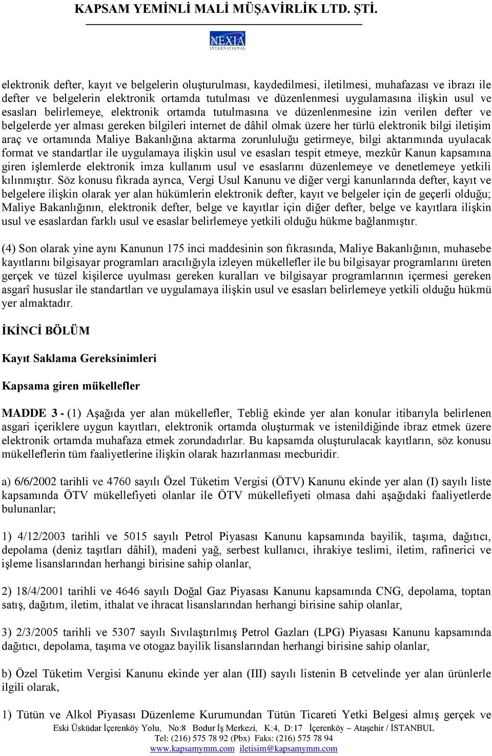 araç ve ortamında Maliye Bakanlığına aktarma zorunluluğu getirmeye, bilgi aktarımında uyulacak format ve standartlar ile uygulamaya ilişkin usul ve esasları tespit etmeye, mezkûr Kanun kapsamına