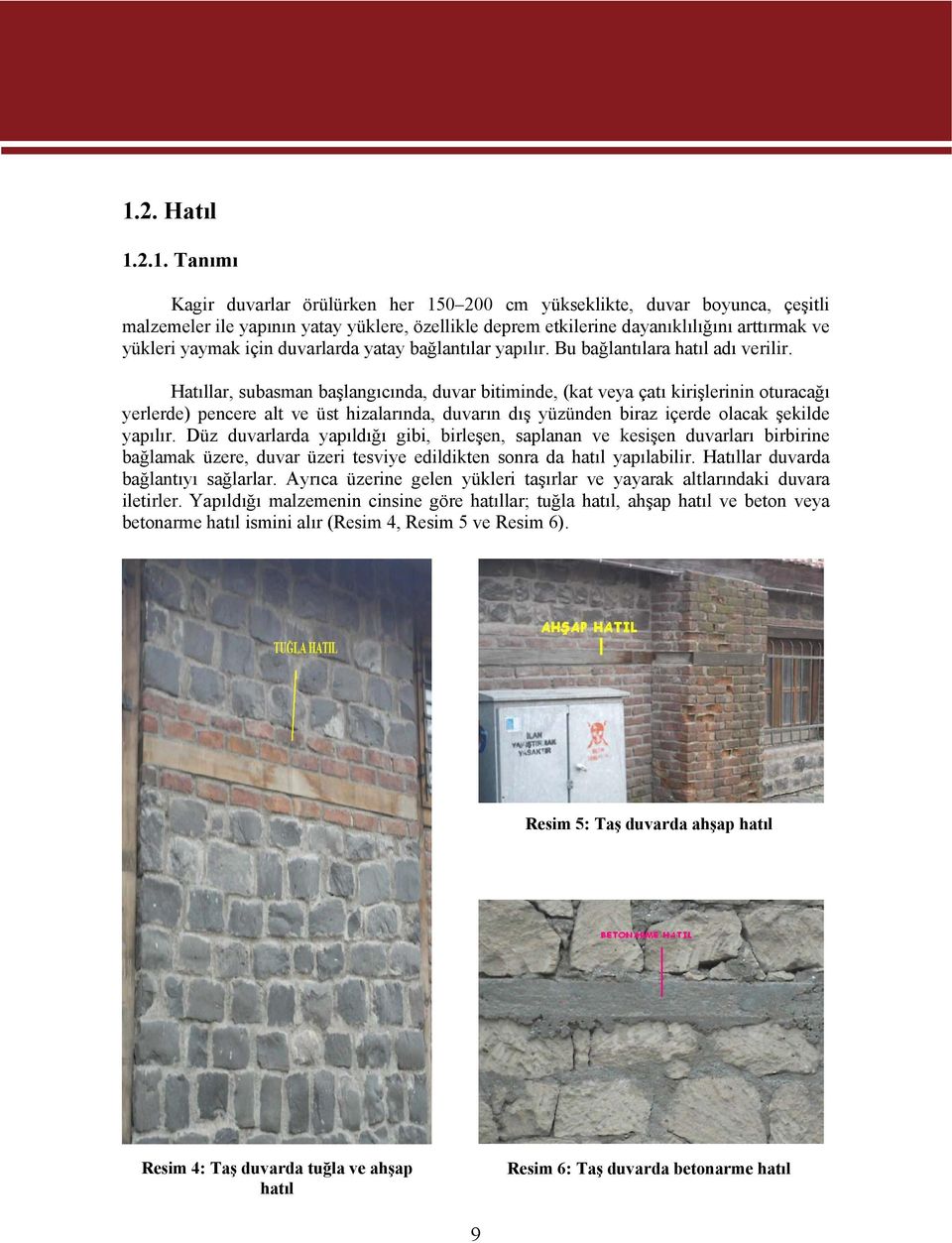 Hatıllar, subasman başlangıcında, duvar bitiminde, (kat veya çatı kirişlerinin oturacağı yerlerde) pencere alt ve üst hizalarında, duvarın dış yüzünden biraz içerde olacak şekilde yapılır.