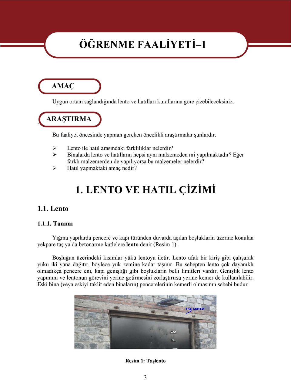 Binalarda lento ve hatılların hepsi aynı malzemeden mi yapılmaktadır? Eğer farklı malzemerden de yapılıyorsa bu malzemeler nelerdir? Hatıl yapmaktaki amaç nedir? 1.1. Lento 1.1.1. Tanımı 1.