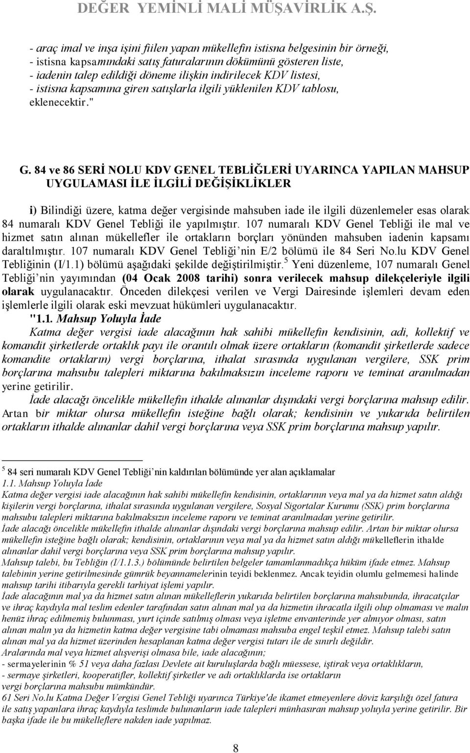 84 ve 86 SERİ NOLU KDV GENEL TEBLİĞLERİ UYARINCA YAPILAN MAHSUP UYGULAMASI İLE İLGİLİ DEĞİŞİKLİKLER i) Bilindiği üzere, katma değer vergisinde mahsuben iade ile ilgili düzenlemeler esas olarak 84