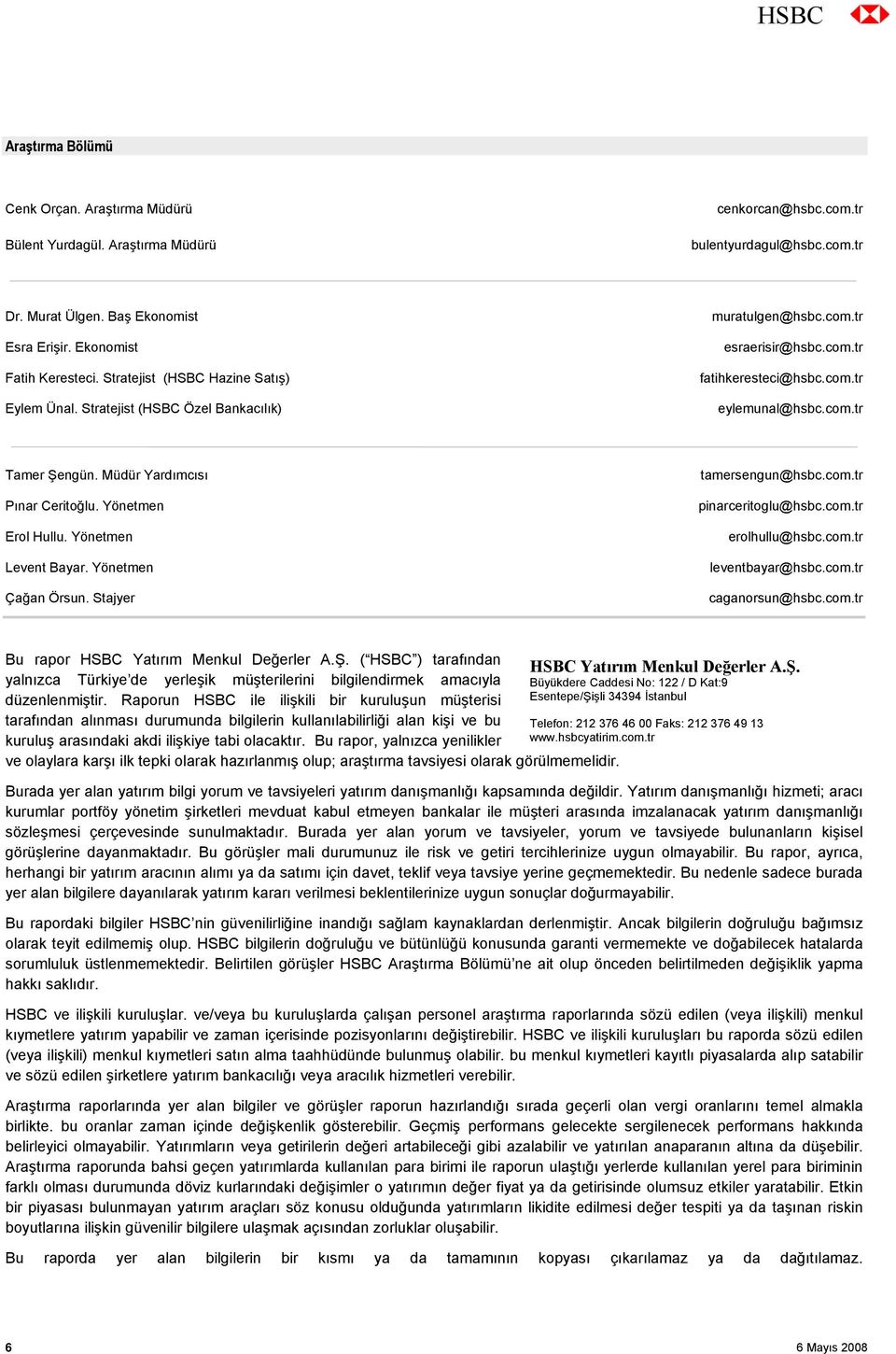 Müdür Yardımcısı Pınar Ceritoğlu. Yönetmen Erol Hullu. Yönetmen Levent Bayar. Yönetmen Çağan Örsun. Stajyer tamersengun@hsbc.com.tr pinarceritoglu@hsbc.com.tr erolhullu@hsbc.com.tr leventbayar@hsbc.