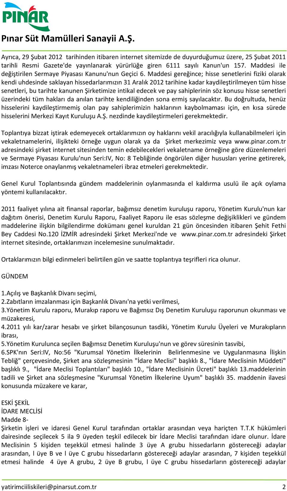 Maddesi gereğince; hisse senetlerini fiziki olarak kendi uhdesinde saklayan hissedarlarımızın 31 Aralık 2012 tarihine kadar kaydileştirilmeyen tüm hisse senetleri, bu tarihte kanunen Şirketimize